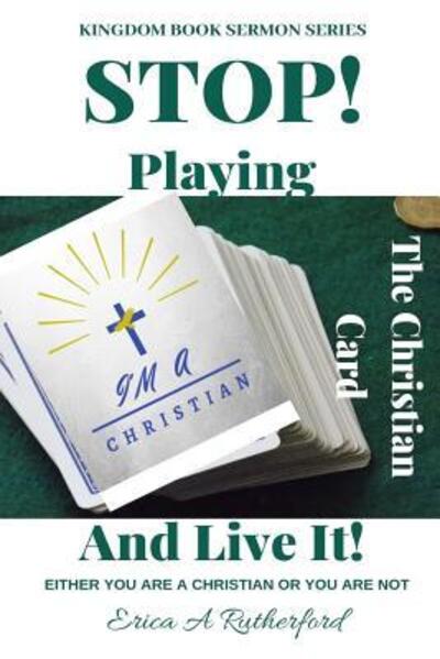 Cover for Erica A Rutherford · Stop Playing The Christian Card And Live It! : Either You Are A Christian Or You Are Not (Paperback Book) (2019)