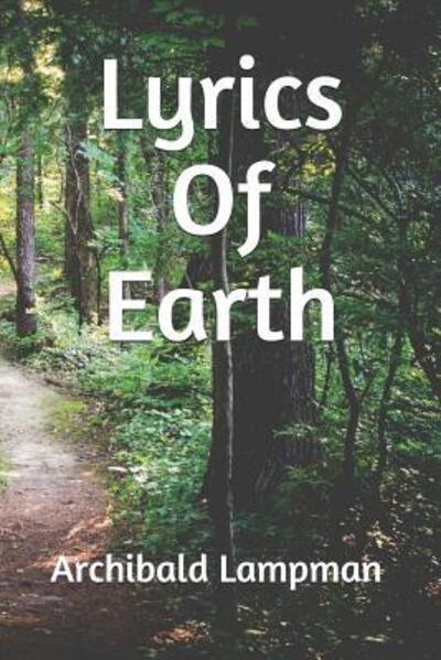 Lyrics Of Earth - Archibald Lampman - Libros - Independently Published - 9781081434946 - 22 de julio de 2019