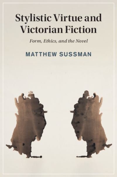 Cover for Sussman, Matthew (University of Sydney) · Stylistic Virtue and Victorian Fiction: Form, Ethics, and the Novel - Cambridge Studies in Nineteenth-Century Literature and Culture (Hardcover Book) (2021)
