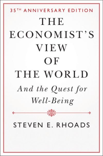 Cover for Rhoads, Steven E. (University of Virginia) · The Economist's View of the World: And the Quest for Well-Being (Hardcover Book) [Revised edition] (2021)