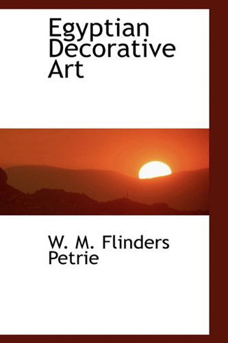 Egyptian Decorative Art - W. M. Flinders Petrie - Książki - BiblioLife - 9781110444946 - 4 czerwca 2009