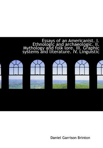 Essays of an Americanist. I. Ethnologic and Archaeologic. Ii. Mythology and Folk Lore. Iii. Graphic - Daniel Garrison Brinton - Books - BiblioLife - 9781113708946 - September 20, 2009