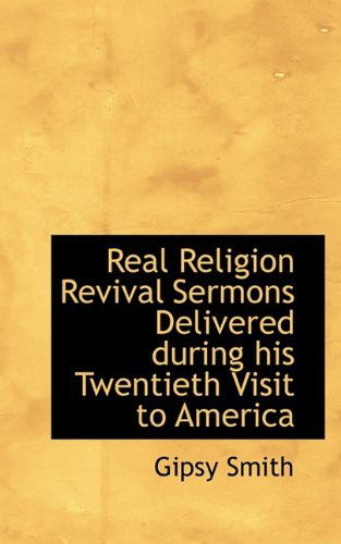 Real Religion Revival Sermons Delivered During His Twentieth Visit to America - Gipsy Smith - Książki - BiblioLife - 9781115098946 - 4 września 2009