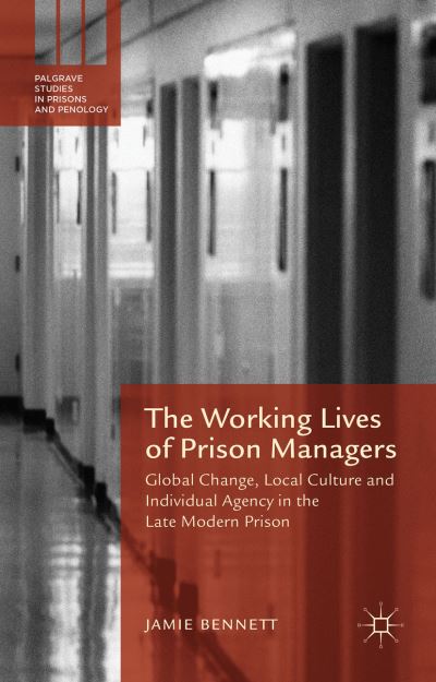 Cover for Jamie Bennett · The Working Lives of Prison Managers: Global Change, Local Culture and Individual Agency in the Late Modern Prison - Palgrave Studies in Prisons and Penology (Gebundenes Buch) [1st ed. 2015 edition] (2015)