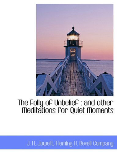 Cover for J. H. Jowett · The Folly of Unbelief: and Other Meditations for Quiet Moments (Paperback Book) (2010)