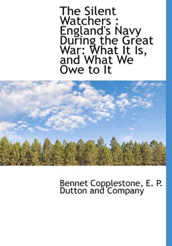 Cover for Bennet Copplestone · The Silent Watchers: England's Navy During the Great War: What It Is, and What We Owe to It (Hardcover Book) (2010)