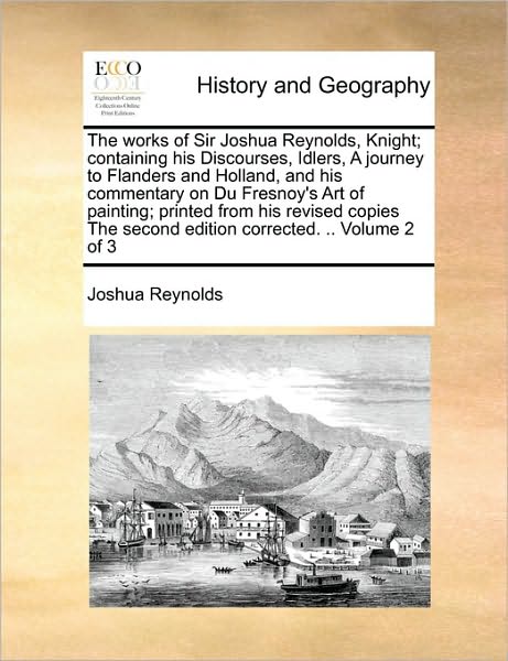 Cover for Joshua Reynolds · The Works of Sir Joshua Reynolds, Knight; Containing His Discourses, Idlers, a Journey to Flanders and Holland, and His Commentary on Du Fresnoy's Art ... Second Edition Corrected. .. Volume 2 of 3 (Paperback Book) (2010)