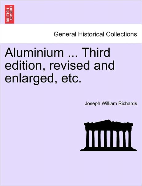 Cover for Joseph William Richards · Aluminium ... Third Edition, Revised and Enlarged, Etc. (Paperback Book) (2011)