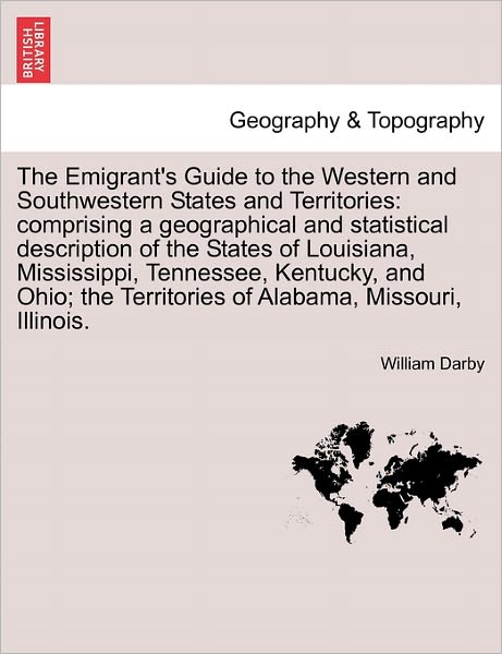 Cover for William Darby · The Emigrant's Guide to the Western and Southwestern States and Territories: Comprising a Geographical and Statistical Description of the States of Louisi (Paperback Book) (2011)