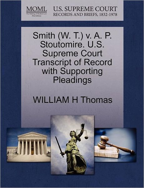 Cover for William H Thomas · Smith (W. T.) V. A. P. Stoutomire. U.s. Supreme Court Transcript of Record with Supporting Pleadings (Paperback Book) (2011)