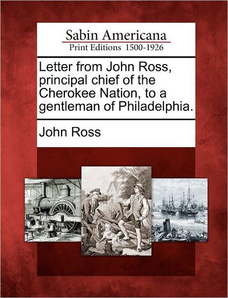 Cover for John Ross · Letter from John Ross, Principal Chief of the Cherokee Nation, to a Gentleman of Philadelphia. (Paperback Book) (2012)