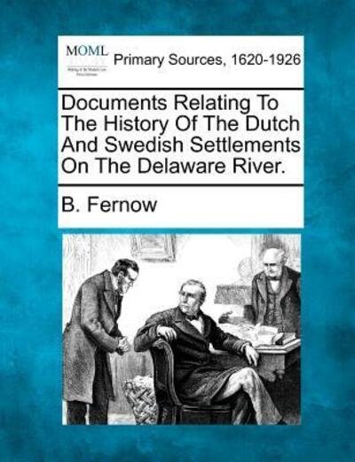 Cover for B Fernow · Documents Relating to the History of the Dutch and Swedish Settlements on the Delaware River. (Paperback Book) (2012)