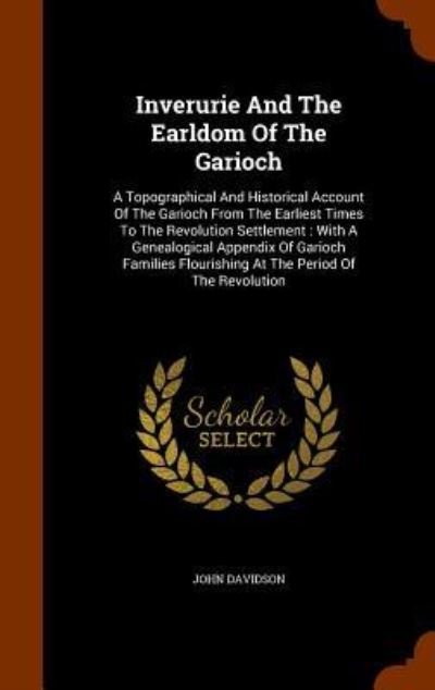 Cover for John Davidson · Inverurie And The Earldom Of The Garioch : A Topographical And Historical Account Of The Garioch From The Earliest Times To The Revolution Settlement ... Flourishing At The Period Of The Revolution (Hardcover Book) (2015)