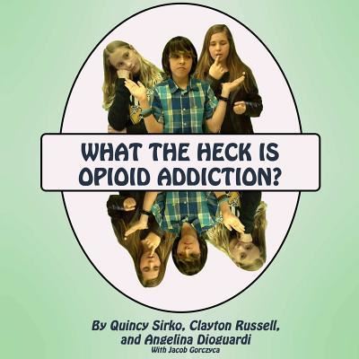 Cover for Quincy Sirko · What the Heck is Opioid Addiction? (Paperback Book) (2018)