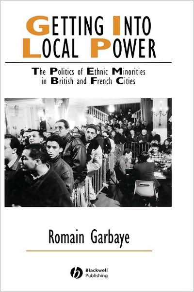 Cover for Garbaye, Romain (Universite Paris IV-Sorbonne) · Getting Into Local Power: The Politics of Ethnic Minorities in British and French Cities - IJURR Studies in Urban and Social Change Book Series (Paperback Book) (2005)