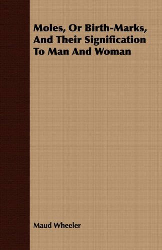 Cover for Maud Wheeler · Moles, or Birth-marks, and Their Signification to Man and Woman (Taschenbuch) (2008)