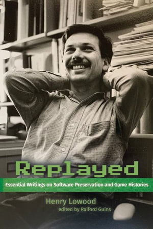 Cover for Lowood, Henry (Harold C. Hohbach Curator for History of Science &amp; Technology, Stanford University Libraries) · Replayed: Essential Writings on Software Preservation and Game Histories (Hardcover Book) (2023)