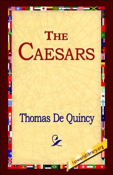 The Caesars - Thomas De Quincey - Books - 1st World Library - Literary Society - 9781421809946 - February 20, 2006