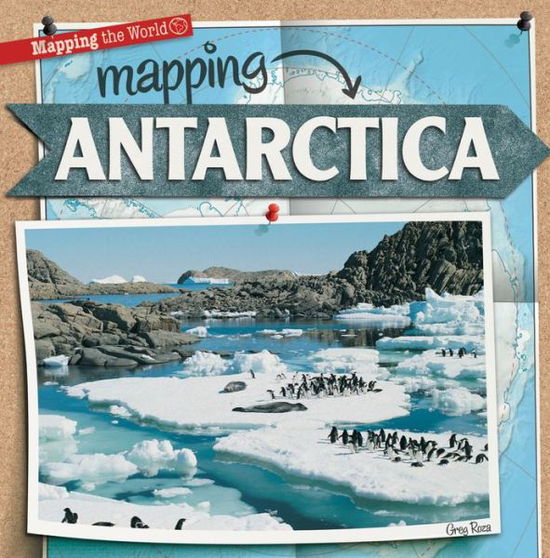 Cover for Greg Roza · Mapping Antarctica (Mapping the World (Gareth Stevens)) (Hardcover Book) (2013)