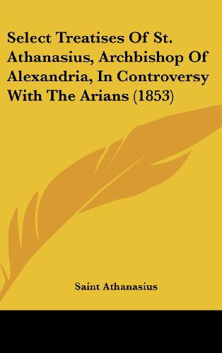 Cover for Saint Athanasius · Select Treatises of St. Athanasius, Archbishop of Alexandria, in Controversy with the Arians (1853) (Inbunden Bok) (2008)