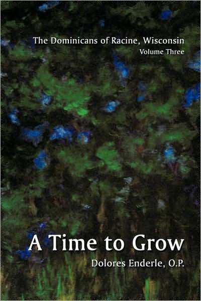 Cover for O P Dolores Enderle · The Dominicans of Racine, Wisconsin: Volume Three: 1901-1964: a Time to Grow (Pocketbok) (2009)