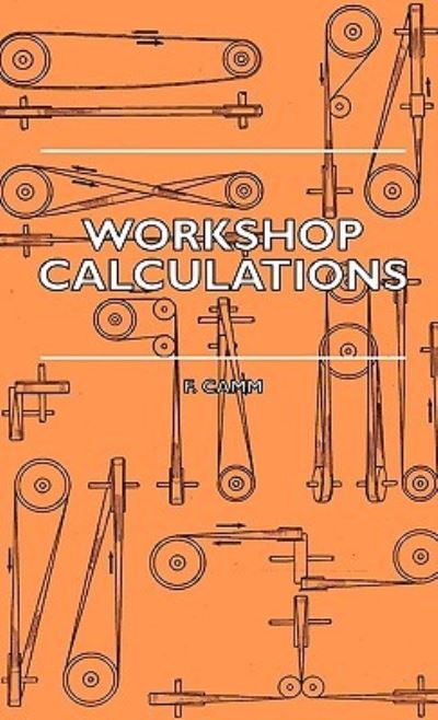 Workshop Calculations, Tables And Formulae - For Draughtsmen, Engineers, Fitters, Turners, Mechanics, Patternmakers, Erectors, Foundrymen, Millwrights And Technical Students - F. Camm - Books - Read Books - 9781445502946 - May 7, 2010