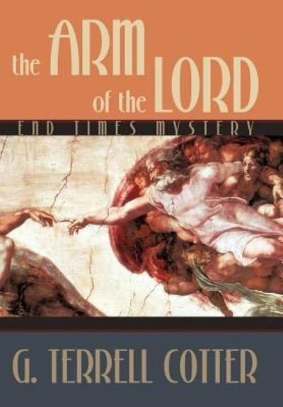 Cover for G Terrell Cotter · The Arm of the Lord: End Times Mystery (Hardcover bog) (2012)