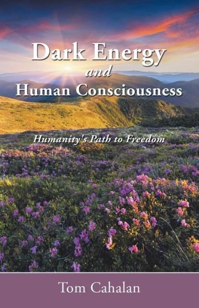 Cover for Tom Cahalan · Dark Energy and Human Consciousness: Humanity's Path to Freedom (Taschenbuch) (2014)