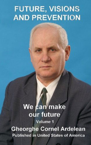 Future, Visions and Prevention: We Can Make Our Future - Gheorghe Cornel Ardelean - Livres - CreateSpace Independent Publishing Platf - 9781452809946 - 17 avril 2010