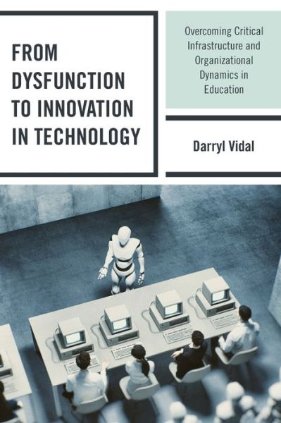 Cover for Darryl Vidal · From Dysfunction to Innovation in Technology: Overcoming Critical Infrastructure and Organizational Dynamics in Education (Paperback Book) (2020)