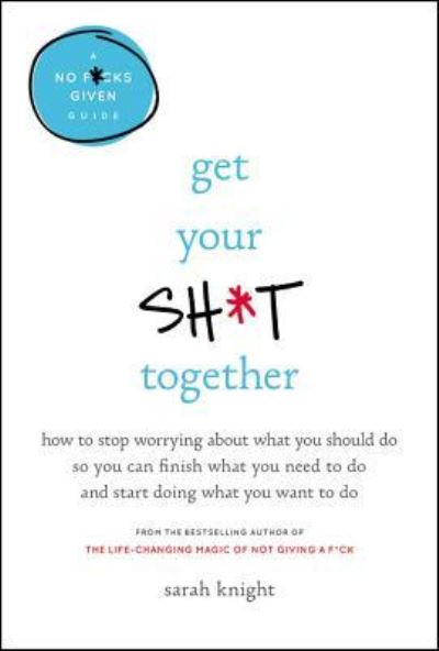 Cover for Sarah Knight · Get Your Sh*t Together How to Stop Worrying About What You Should Do So You Can Finish What You Need to Do and Start Doing What You Want to Do (CD) (2016)