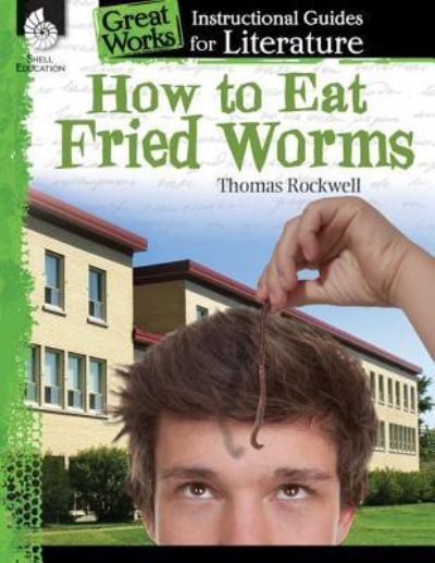 How to Eat Fried Worms: An Instructional Guide for Literature: An Instructional Guide for Literature - Tracy Pearce - Książki - Shell Educational Publishing - 9781480769946 - 1 marca 2015