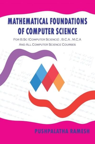 Cover for Pushpalatha Ramesh · Mathematical Foundations of Computer Science: for B.sc (Computer Science), B.c.a, M.c.a and All Computer Science Courses (Paperback Book) (2014)