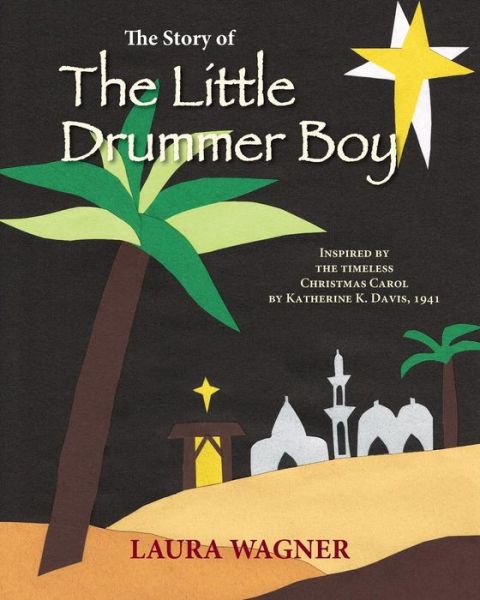 The Story of the Little Drummer Boy: Inspired by the Timeless Christmas Carol by Katherine K. Davis, 1941 - Laura Wagner - Books - Createspace - 9781484930946 - May 15, 2013