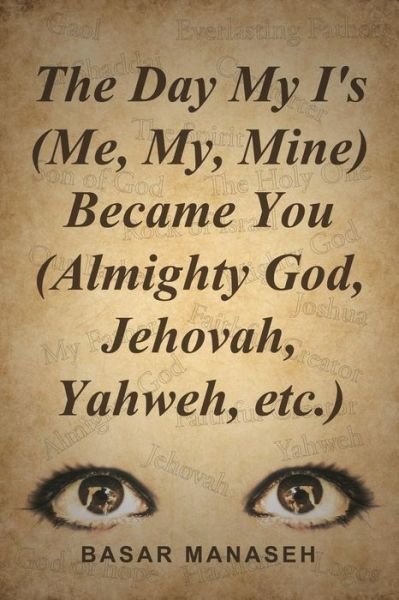Cover for Basar Manaseh · The Day My I's (Me, My, Mine) Became You (Almighty God, Jehovah, Yahweh, Etc.) (Paperback Book) (2015)