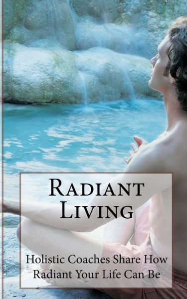 Cover for Suzie Kerr Wright · Radiant Living: Holistic Life Coaches Share How Radiant Your Life Can Be (Pocketbok) (2013)