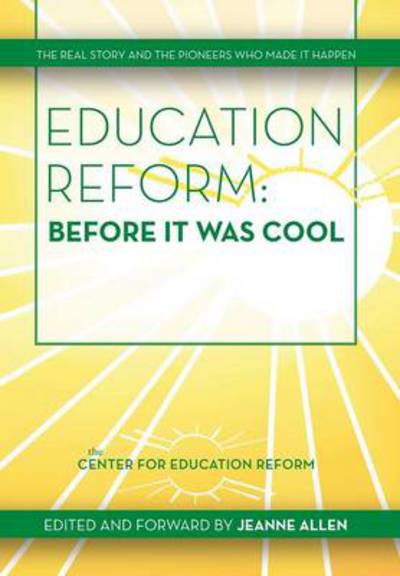 Cover for Jeanne Allen · Education Reform: Before It Was Cool: the Real Story and Pioneers Who Made It Happen (Inbunden Bok) (2014)