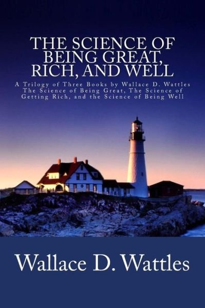 Cover for Wallace D Wattles · The Science of Being Great, Rich, and Well: a Trilogy of Three Books by Wallace D. Wattles (The Science of Being Great, the Science of Getting Rich, and T (Paperback Book) (2013)