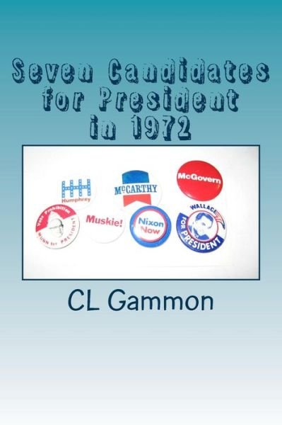 Cover for Cl Gammon · Seven Candidates for President in 1972 (Pocketbok) (2014)