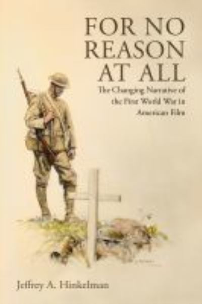 Cover for Jeffrey A. Hinkelman · For No Reason at All: The Changing Narrative of the First World War in American Film (Hardcover Book) (2022)