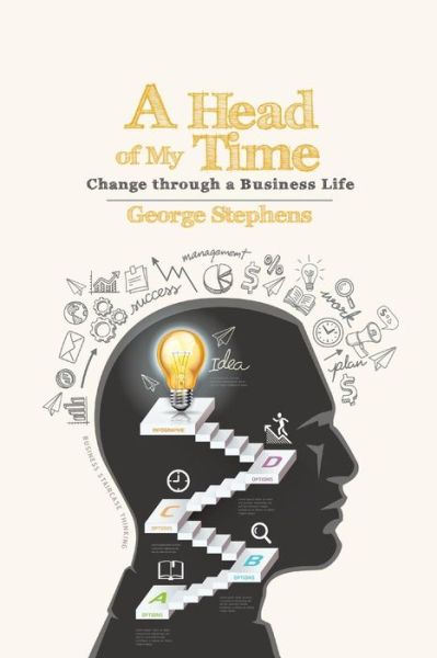A Head of My Time: Change Through a Business Life - George Stephens - Bücher - AuthorHouseUK - 9781496980946 - 18. Juni 2014