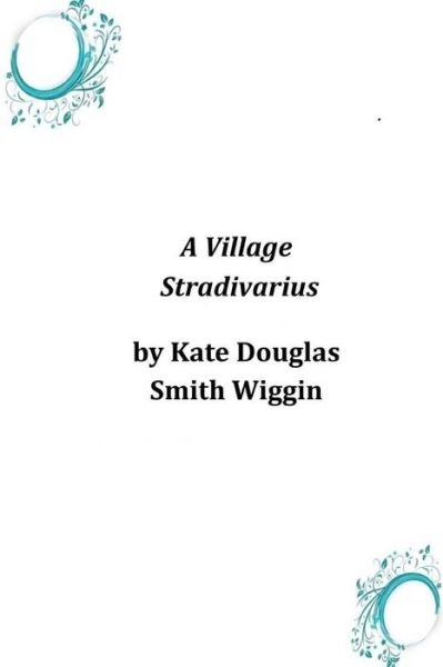 Cover for Kate Douglas Smith Wiggin · A Village Stradivarius (Paperback Book) (2014)