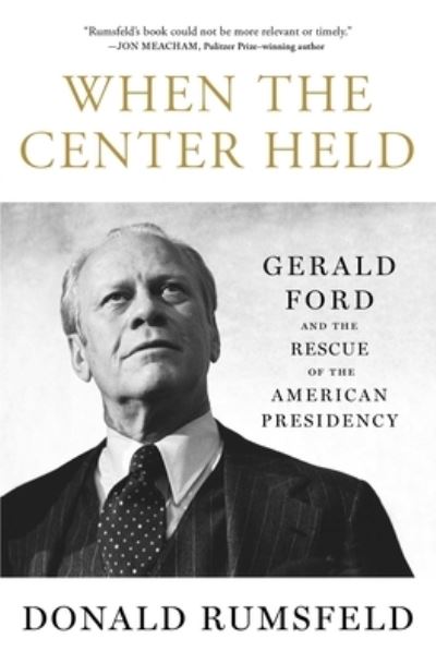 Cover for Donald Rumsfeld · When the Center Held: Gerald Ford and the Rescue of the American Presidency (Taschenbuch) (2019)