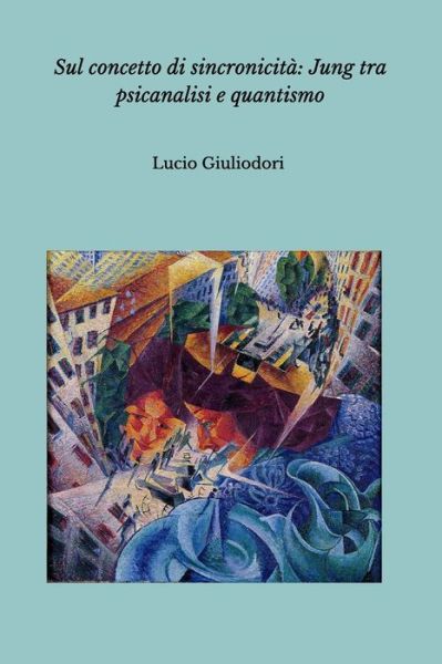 Cover for Lucio Giuliodori · Sul Concetto Di Sincronicita: Jung Tra Psicanalisi E Quantismo. (Paperback Book) (2014)