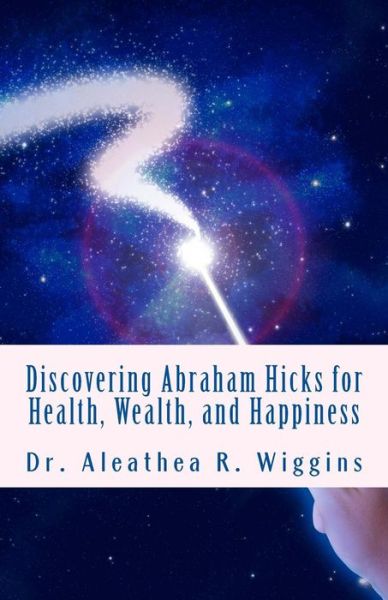 Cover for Dr Aleathea R Wiggins · Discovering Abraham Hicks for Health, Wealth, and Happiness (Paperback Book) (2014)