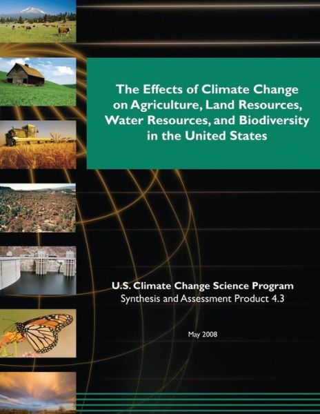 The Effects of Climate Change on Agriculture, Land Resources, Water Resources, and Biodiversity in the United States (Sap 4.3) - U S Climate Change Science Program - Livros - Createspace - 9781507873946 - 6 de fevereiro de 2015