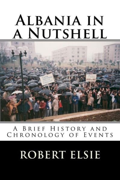 Albania in a Nutshell: a Brief History and Chronology of Events - Robert Elsie - Kirjat - Createspace - 9781508511946 - maanantai 16. helmikuuta 2015