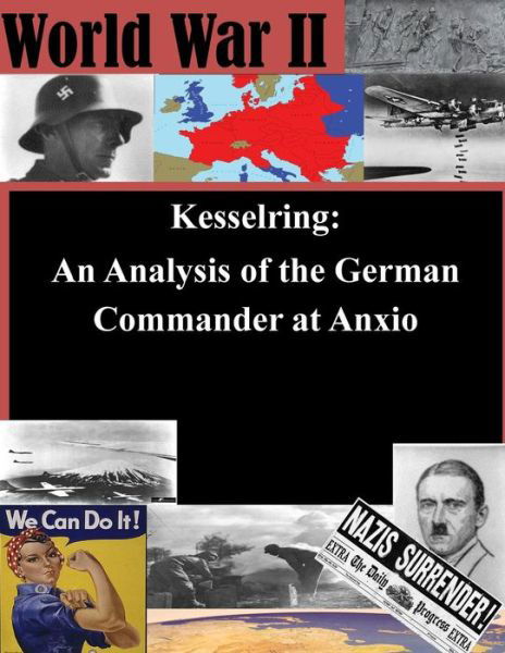Kesselring: an Analysis of the German Commander at Anxio - U S Army Command and General Staff Coll - Libros - Createspace - 9781511733946 - 16 de abril de 2015