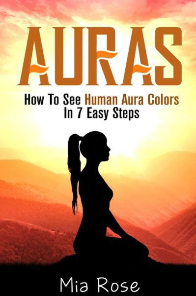 Cover for Mia Rose · Auras: How to See Human Aura Colors in 7 Easy Steps (Paperback Book) (2015)