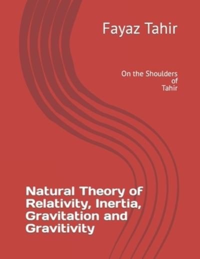 Natural Theory of Relativity, Inertia and Gravitation and Gravitivity - Fayaz Tahir - Books - Independently Published - 9781520151946 - September 27, 2016